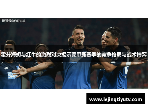 霍芬海姆与红牛的激烈对决揭示德甲新赛季的竞争格局与战术博弈